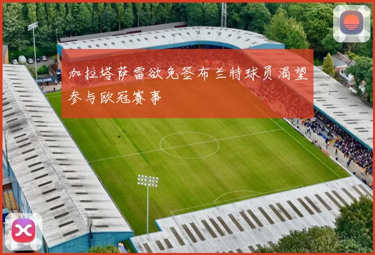 加拉塔萨雷欲免签布兰特球员渴望参与欧冠赛事